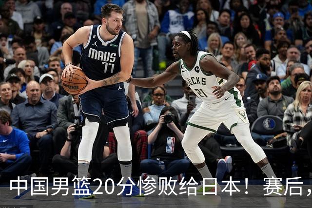 中国男篮20分惨败给日本！赛后，中国队队长胡明轩最新采访出炉，听听他说了啥