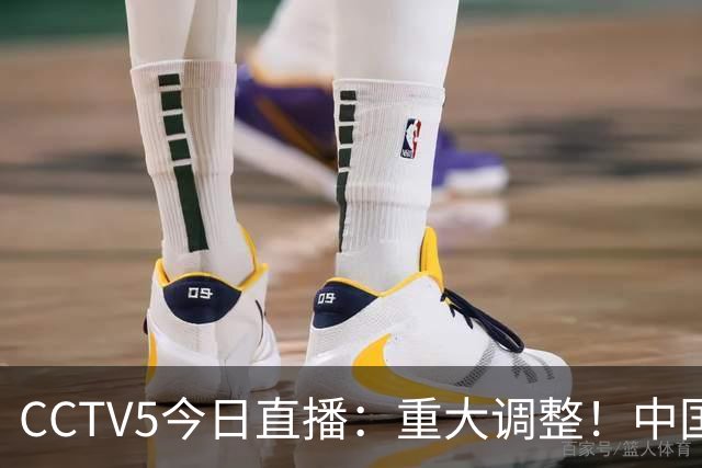 CCTV5今日直播：重大调整！中国男篮出击，日本有难度，韩国硬仗